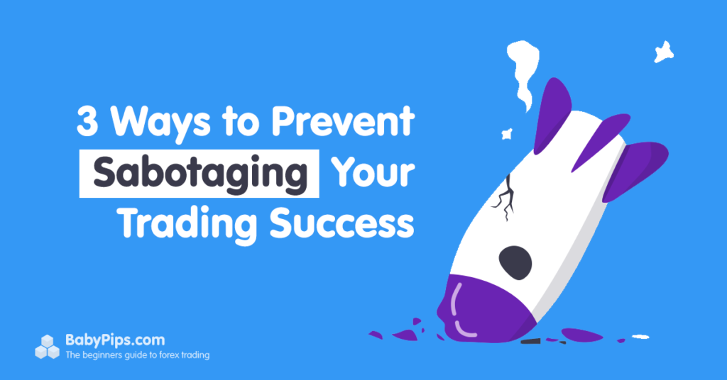 3 Ways to Prevent Sabotaging Your Trading Success