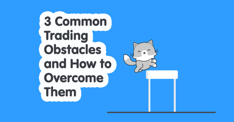 3 Common Trading Obstacles & How to Overcome Them