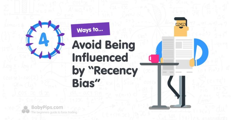 4 Ways to Avoid Being Influenced by “Recency Bias”