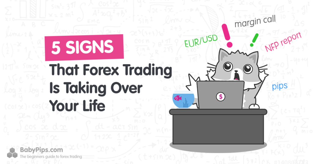 5 Signs That Forex Trading Is Taking Over Your Life