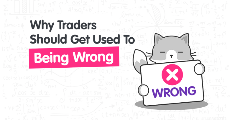 Why Traders Should Get Comfortable Being Wrong